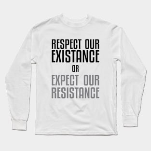 Respect our Existence or Expect or Resistance Long Sleeve T-Shirt